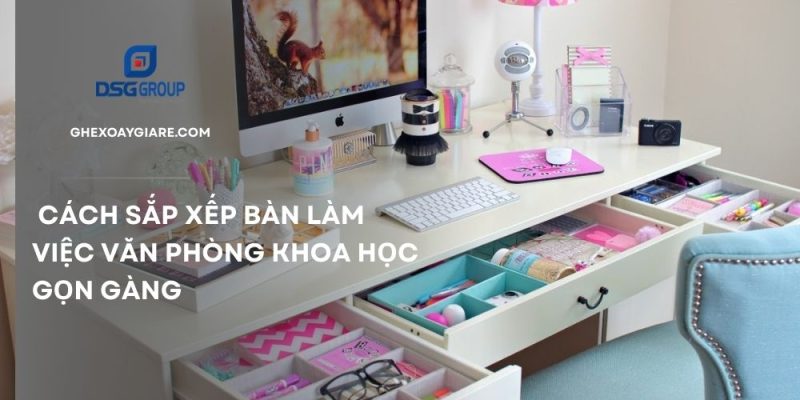 Hướng dẫn cách sắp xếp bàn làm việc