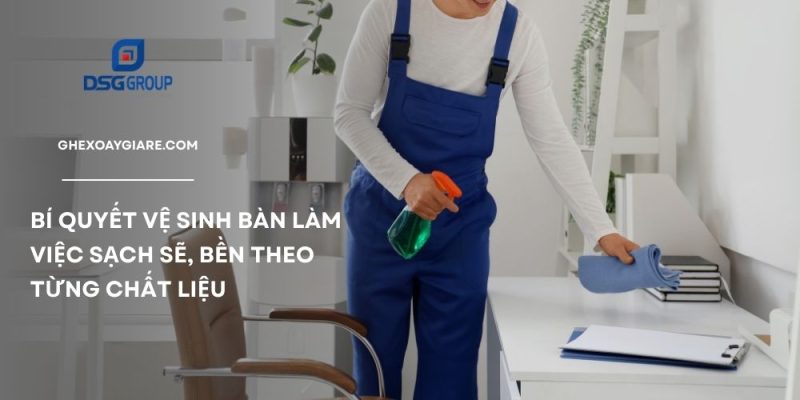 Bí quyết vệ sinh bàn làm việc luôn sạch sẽ