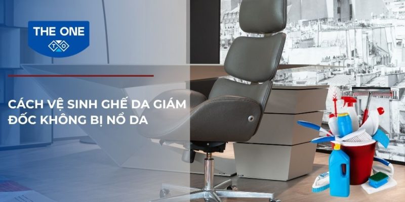 cách vệ sinh ghế da giám đốc không bị nổ da